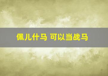 佩儿什马 可以当战马